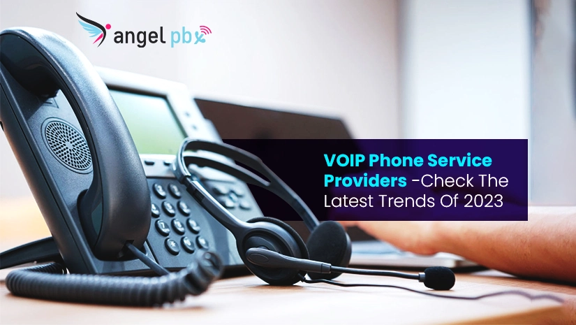 Voip Phone Service Providers-Check The Latest Trends Of 2023